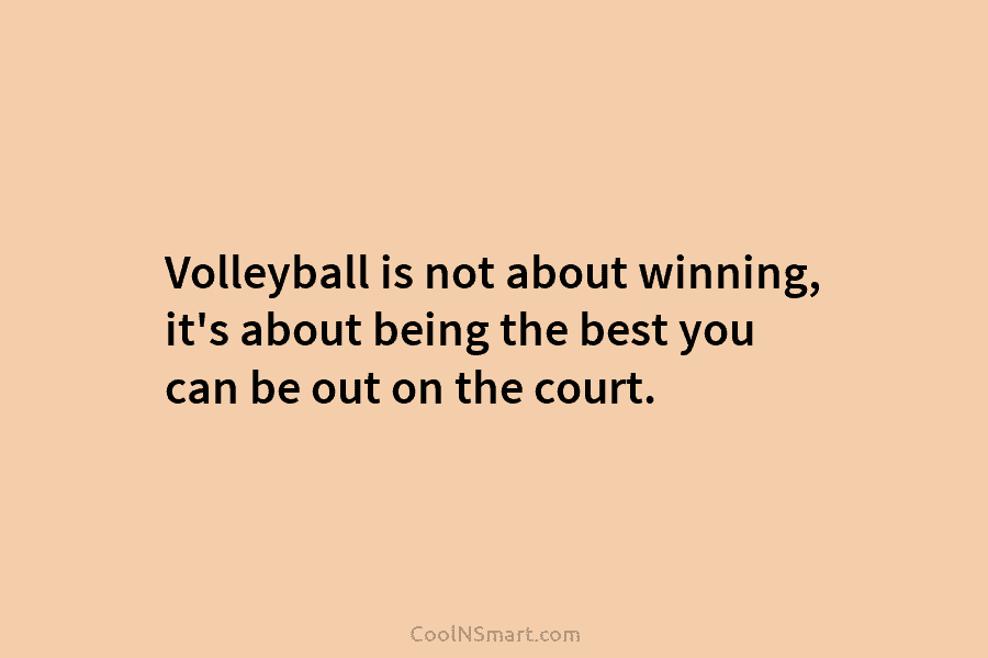 Volleyball is not about winning, it’s about being the best you can be out on the court.