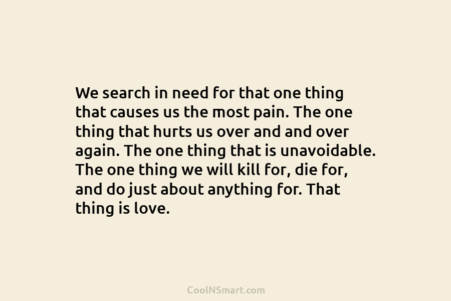 We search in need for that one thing that causes us the most pain. The...