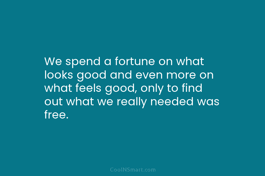 We spend a fortune on what looks good and even more on what feels good, only to find out what...