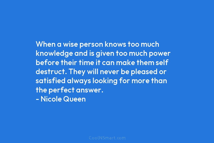 When a wise person knows too much knowledge and is given too much power before their time it can make...