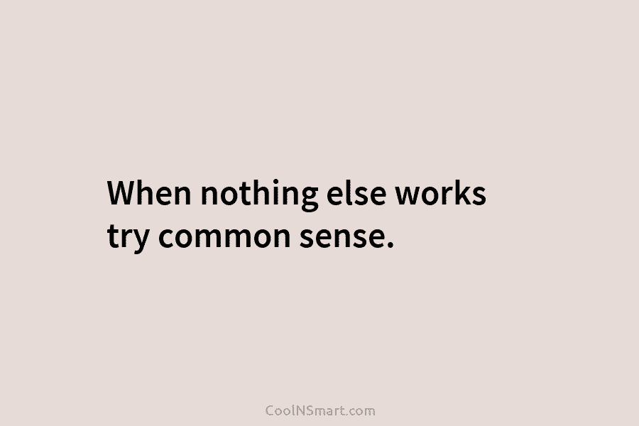 When nothing else works try common sense.