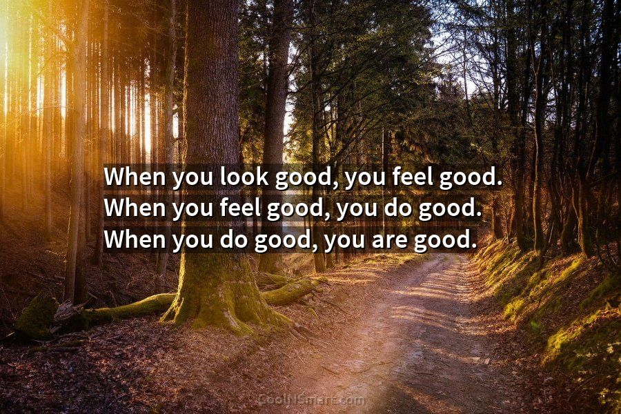 Quote: Looking Good is Feeling Good!