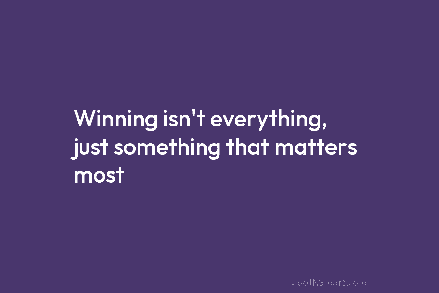 Winning isn’t everything, just something that matters most