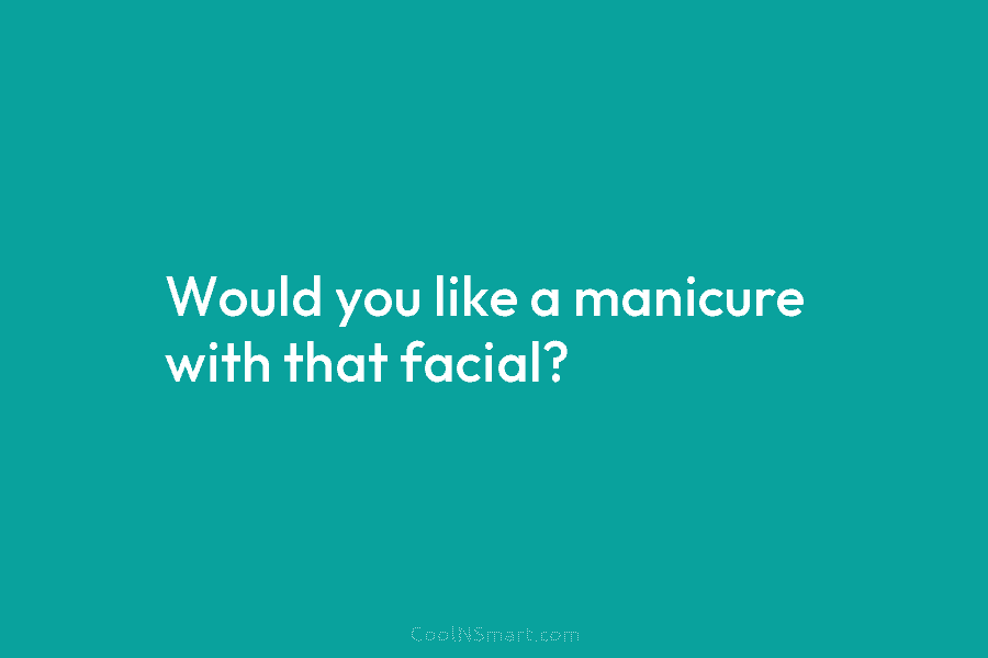 Would you like a manicure with that facial?