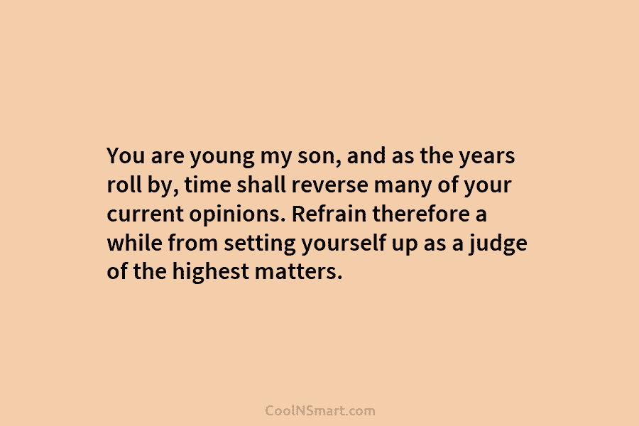 You are young my son, and as the years roll by, time shall reverse many of your current opinions. Refrain...