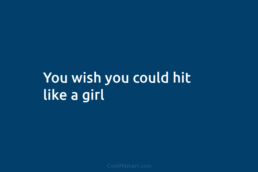 You wish you could hit like a girl
